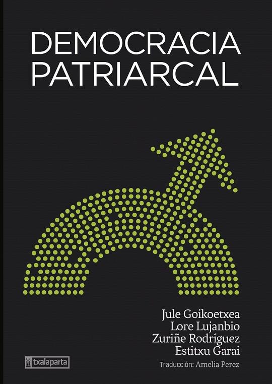 Democracia patriarcal | 9788418252969 | Goikoetxea Mentxaka, Jule / Rodriguez Lara, Zuriñe / Lujanbio Etxeberria, Lore / Garai Artetxe, Esti