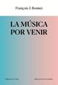 MÚSICA POR VENIR, LA | 9788412977615 | François J. Bonnet
