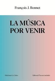 MÚSICA POR VENIR, LA | 9788412977615 | François J. Bonnet