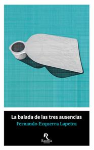 La balada de las tres ausencias | 9788494906442 | Ezquerra Lapetra, Fernando