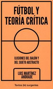 Fútbol y Teoría crítica | 9788412476668 | Martínez Andrade, Luis