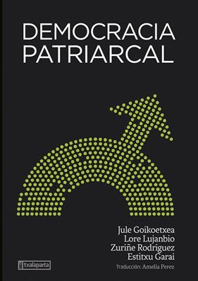 Democracia patriarcal | 9788418252969 | Goikoetxea Mentxaka, Jule / Rodriguez Lara, Zuriñe / Lujanbio Etxeberria, Lore / Garai Artetxe, Esti