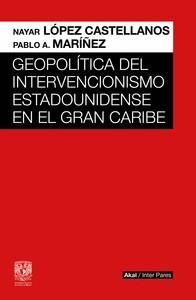 GEOPOLITICA DEL INTERVENCIONISMO ESTADOUNIDENSE EN EL GRAN CARIBE | 9786078898152 | LOPEZ CASTELLANOS, NAYAR MARIÑEZ, PABLO A.